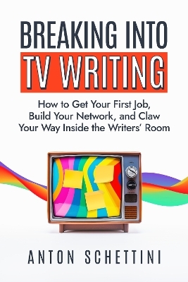 Breaking into TV Writing - Anton Schettini