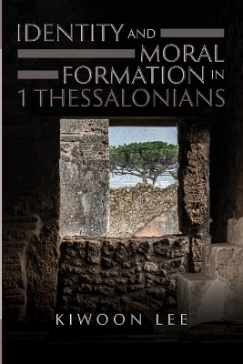 Identity and Moral Formation in 1 Thessalonians - Kiwoon Lee