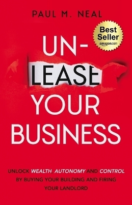 Un-Lease Your Business - Paul M Neal