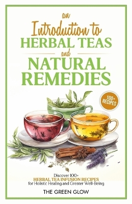 An Introduction to Herbal Teas and Natural Remedies - The Green Glow