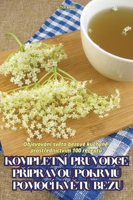 Kompletn� PrŮvodce PŘ�pravou PokrmŮ Pomoc� KvĚtŮ Bezu -  Patrik Kozel