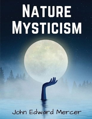 Nature Mysticism -  John Edward Mercer