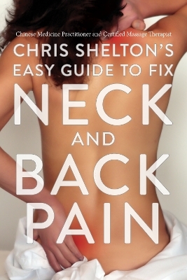 Chris Shelton’s Easy Guide to Fixing Neck and Back Pain - Chris Shelton