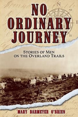 No Ordinary Journey: Stories of Men on the Overland Trails - Mary Barmeyer O'Brien