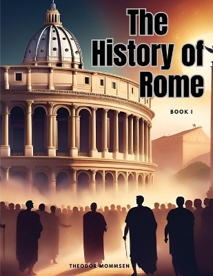 The History of Rome, Book I -  Theodor Mommsen