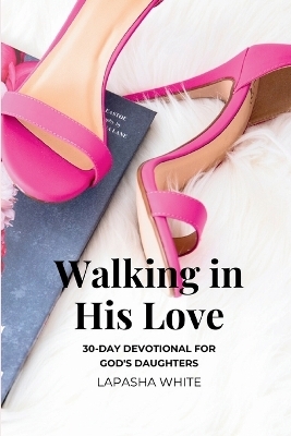 Walking in His Love - Lapasha White