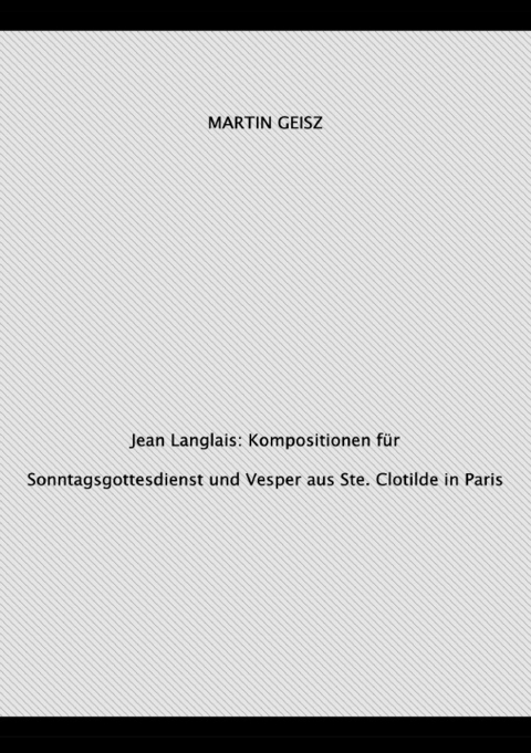 Jean Langlais: Orgelkompositionen für Gottesdienste aus Ste. Clotilde in Paris - Martin Geisz