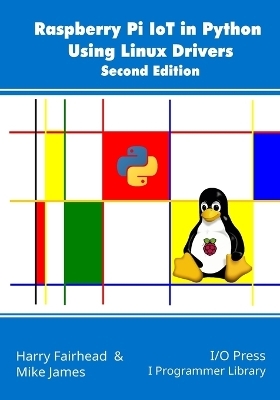 Raspberry Pi IoT In Python Using Linux Drivers, 2nd Edition - Mike James, Harry Fairhead