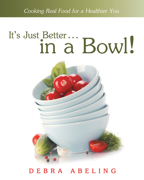 It’S Just Better . . . in a Bowl! - Debra Abeling