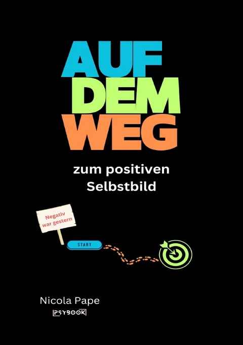 Auf dem Weg zum positiven Selbstbild - negativ war gestern - Nicola Pape