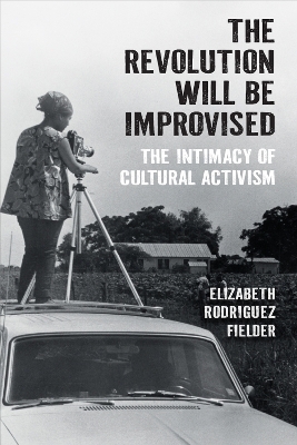 The Revolution Will Be Improvised - Elizabeth Rodriguez Fielder