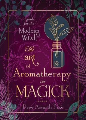 The Art of Aromatherapy in Magick - Dree Amandi Pike