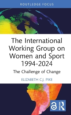 The International Working Group on Women and Sport 1994-2024 - Elizabeth C.J. Pike