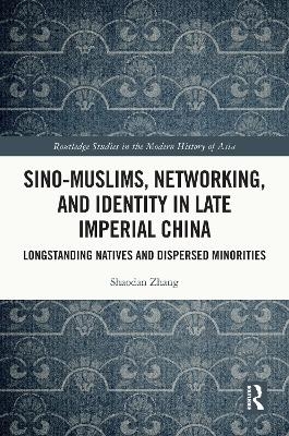 Sino-Muslims, Networking, and Identity in Late Imperial China - Shaodan Zhang