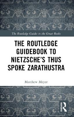 The Routledge Guidebook to Nietzsche’s Thus Spoke Zarathustra - Matthew Meyer