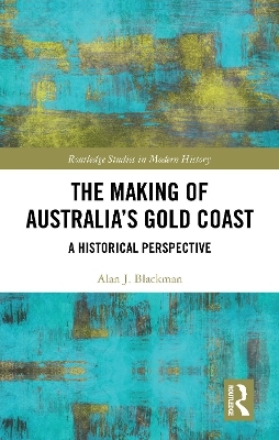 The Making of Australia's Gold Coast - Alan J. Blackman