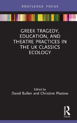 Greek Tragedy, Education, and Theatre Practices in the UK Classics Ecology - 