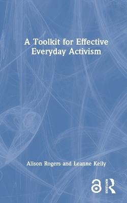 A Toolkit for Effective Everyday Activism - Alison Rogers, Leanne Kelly