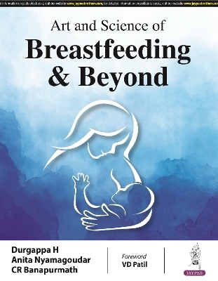 Art and Science of Breastfeeding & Beyond - Durgappa H, Anita Nyamagoudar, CR Banapurmath