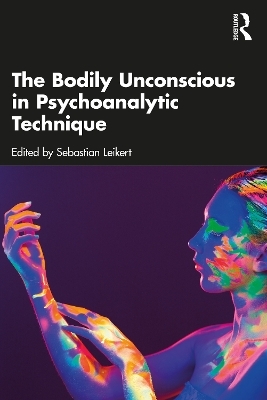 The Bodily Unconscious in Psychoanalytic Technique - 