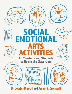 Social Emotional Arts Activities for Teachers and Students to Use in the Classroom - Dr. Jessica Bianchi, Amber L. Cromwell