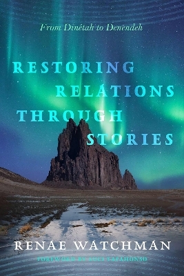 Restoring Relations Through Stories - Renae Watchman, Luci Tapahonso