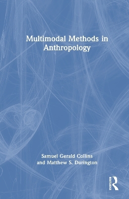 Multimodal Methods in Anthropology - Samuel Gerald Collins, Matthew S. Durington