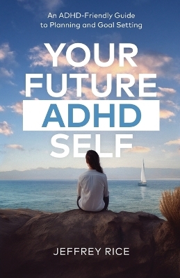 Your Future ADHD Self - Jeffrey Rice