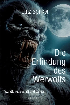 Die Erfindung des Werwolfs - Lutz Spilker