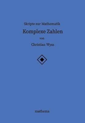 Skripte zur Mathematik - Komplexe Zahlen - Christian Wyss