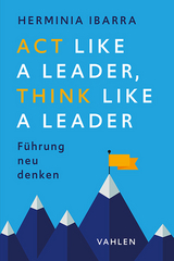 Act like a leader, think like a leader - Herminia Ibarra