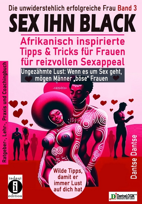 SEX IHN BLACK: Afrikanisch inspirierte Tipps & Trick für FRAUEN für reizvollen Sexappeal - Dantse Dantse