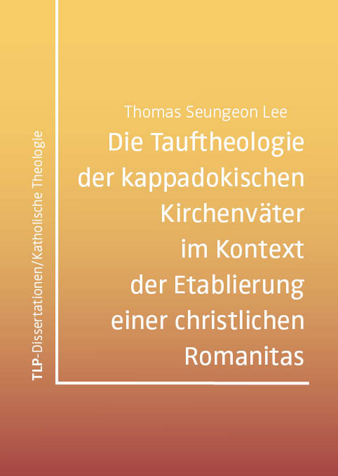 Die Tauftheologie der kappadokischen Kirchenväter im Kontext der Etablierung einer christlichen Romanitas - Thomas Seungeon Lee