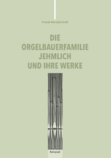 Die Orgelbauerfamilie Jehmlich und ihre Werke - Frank-Harald Greß