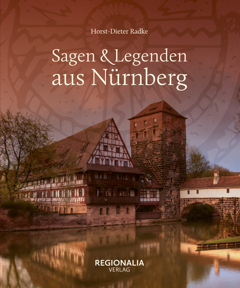 Sagen und Legenden aus Nürnberg - Horst-Dieter Radke