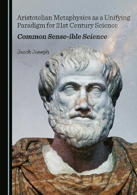 Aristotelian Metaphysics as a Unifying Paradigm for 21st Century Science - Jacob Joseph