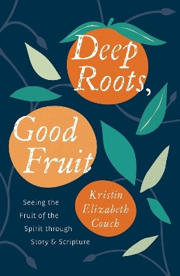 Deep Roots, Good Fruit - Kristin Elizabeth Couch