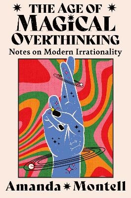 The Age of Magical Overthinking - Amanda Montell