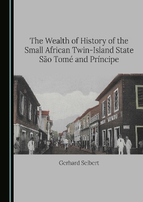 The Wealth of History of the Small African Twin-Island State São Tomé and Príncipe - Gerhard Seibert