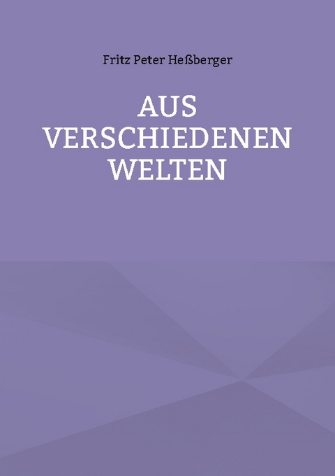 Aus verschiedenen Welten - Fritz Peter Heßberger