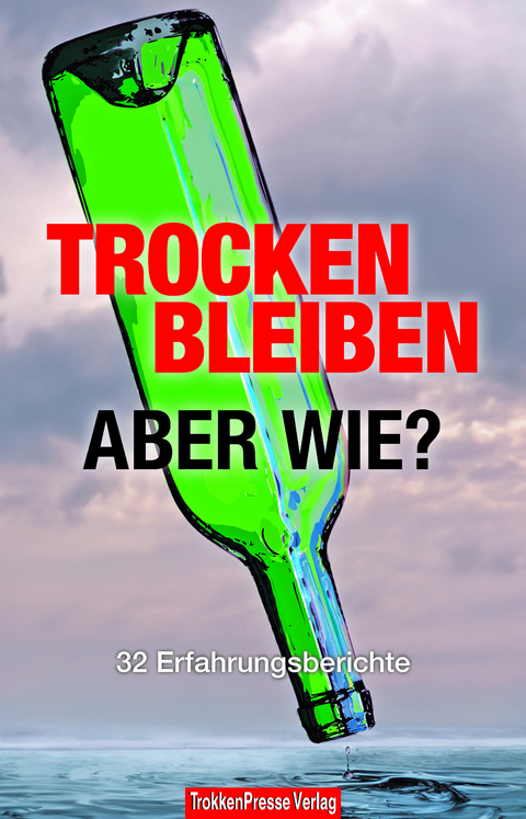 Trocken bleiben, aber wie? - Henning Hirsch, Anja Wilhelm, Cornelia Ludwig, Sheta Roy, Michael Annecke, Bernd Oeterreich, Bernd Schuck, Toni Erhart, Gerd Klütemeyer, Marita Geib, Alexandra Troullier