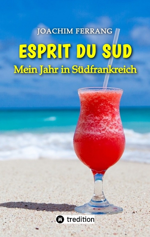 ESPRIT DU SUD - Mein Jahr in Südfrankreich. In diesem Buch entführt der deutsch-französisch stämmige Autor die Leser auf eine faszinierende Reise nach Südfrankreich. - Joachim Ferrang