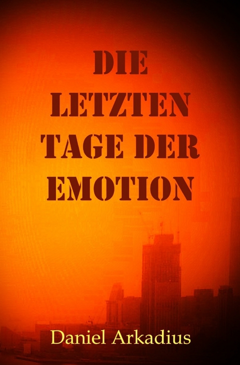 Die letzten Tage der Emotion - Daniel Arkadius Kopczynski