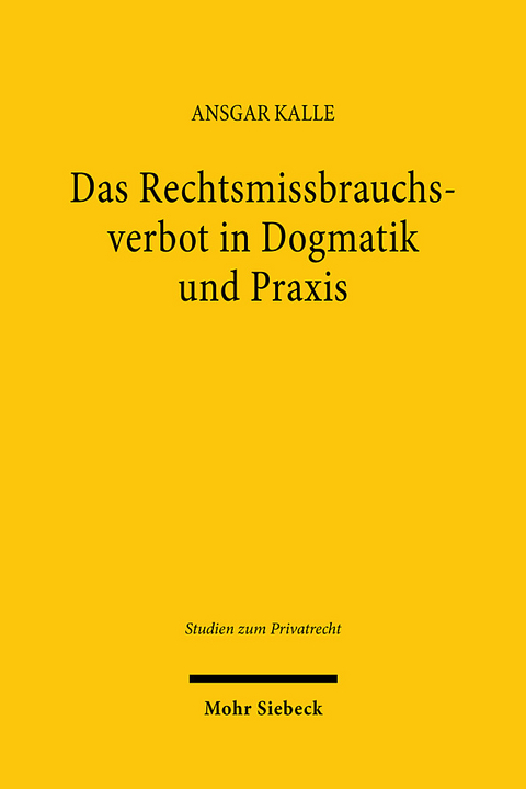 Das Rechtsmissbrauchsverbot in Dogmatik und Praxis - Ansgar Kalle