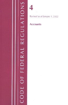 Code of Federal Regulations, Title 04 Accounts, Revised as of January 1, 2022 -  Office of The Federal Register (U.S.)