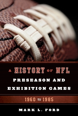 A History of NFL Preseason and Exhibition Games - Mark L. Ford