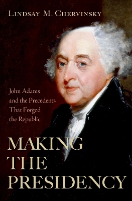 Making the Presidency - Lindsay M. Chervinsky