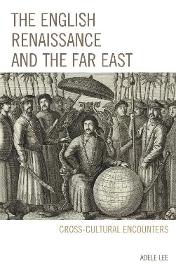 The English Renaissance and the Far East - Adele Lee