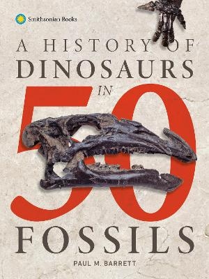 A History of Dinosaurs in 50 Fossils - Paul M. Barrett