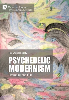 Psychedelic Modernism: Literature and Film - Raj Chandarlapaty